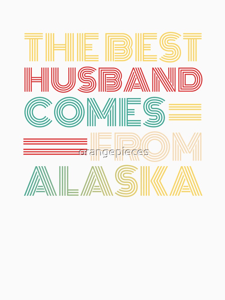 The Best Husband Comes From Alaska by Orange Pieces
