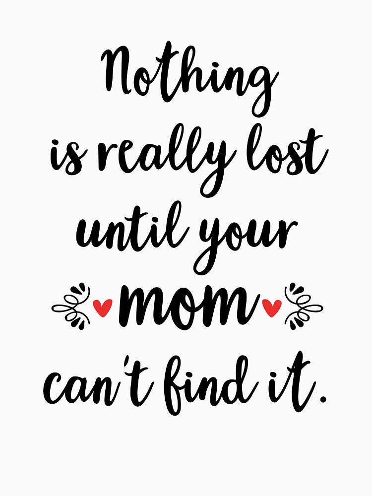 Nothing Is Really Lost Until Your Mom Can't Find It. by kannuza