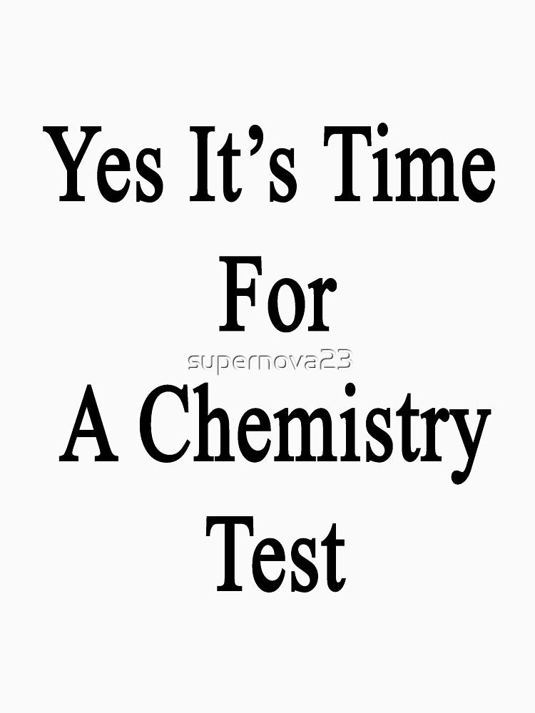 Yes It's Time For A Chemistry Test by supernova23