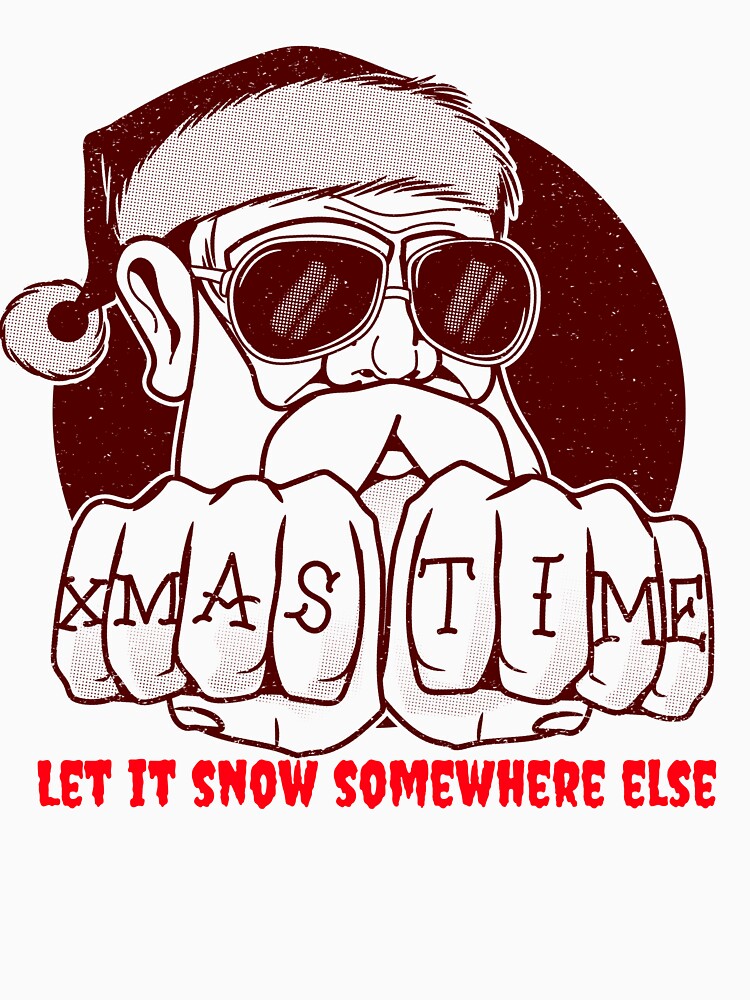Let It Snow Somewhere Else Funny Santa T-Shirt | XMAS Time Cool Santa Holiday by MGK22