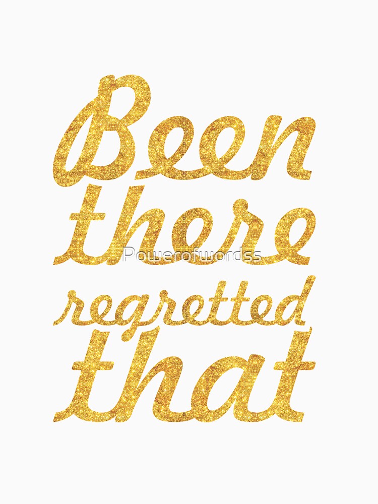 Been there regretted that... Inspirational Quote by Powerofwordss
