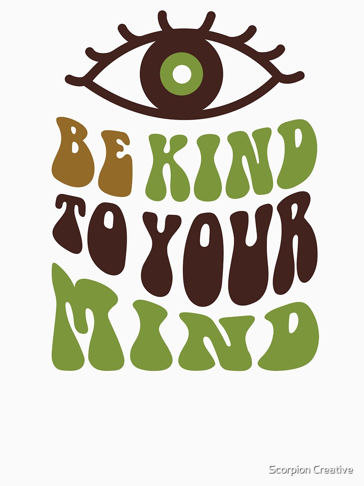 Be Kind to Your Mind by Scorpion Creative
