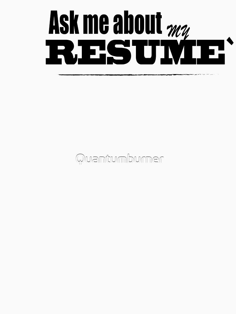 “Ask me about my Resume” by Quantumburner