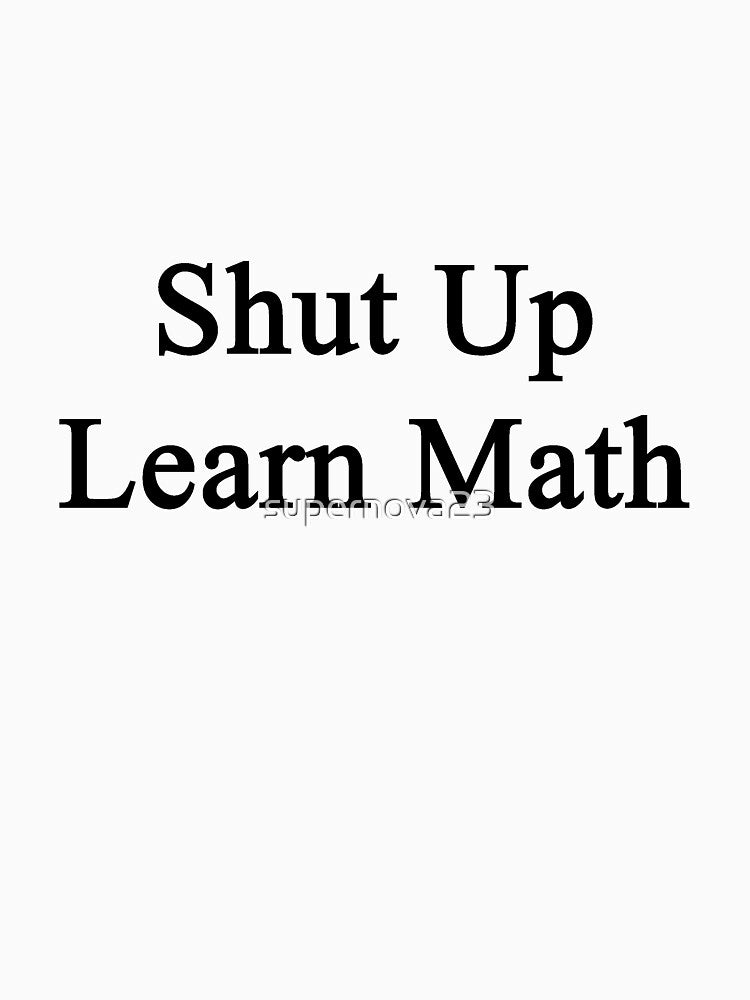 Shut Up Learn Math by supernova23