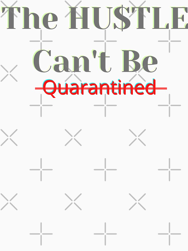 The Hustle Can't Be Quarantined by Fabuluss4Life