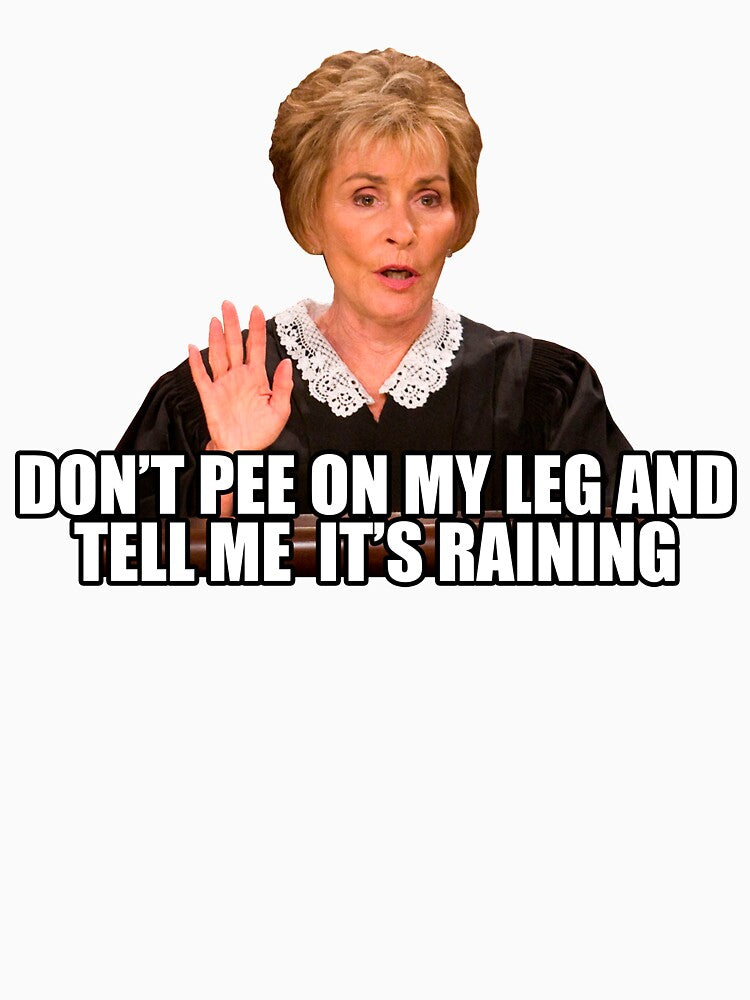 Don't pee on my leg and tell me it's raining by SparkleAndFluff