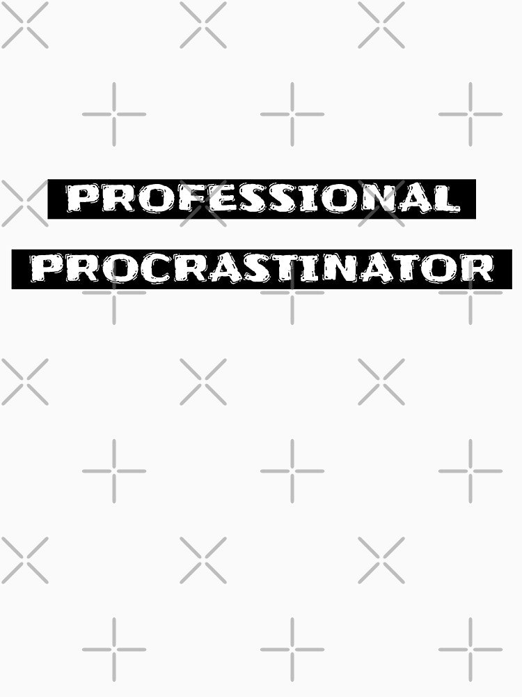 Professional Procrastinator by julietearjerky