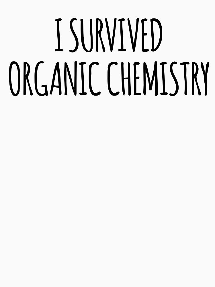 I Survived Organic Chemistry- Funny Organic Chemistry Joke by the-elements