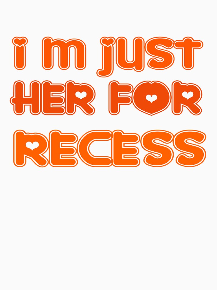 I'm just her for recess by Mahmoudshoping