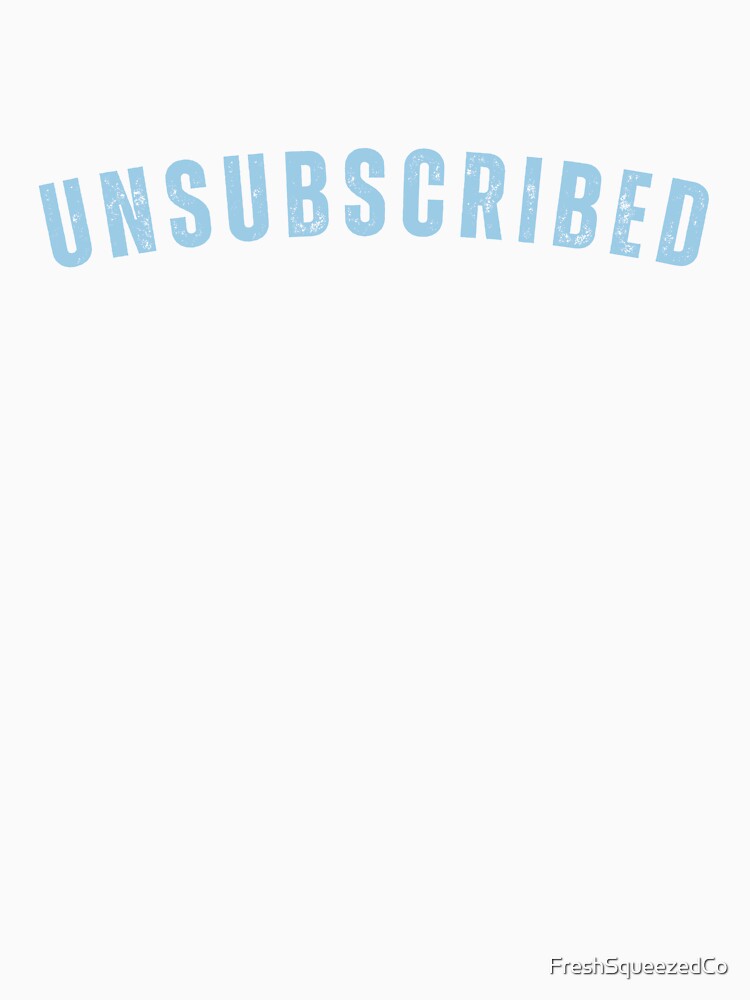 Unsubscribed by FreshSqueezedCo