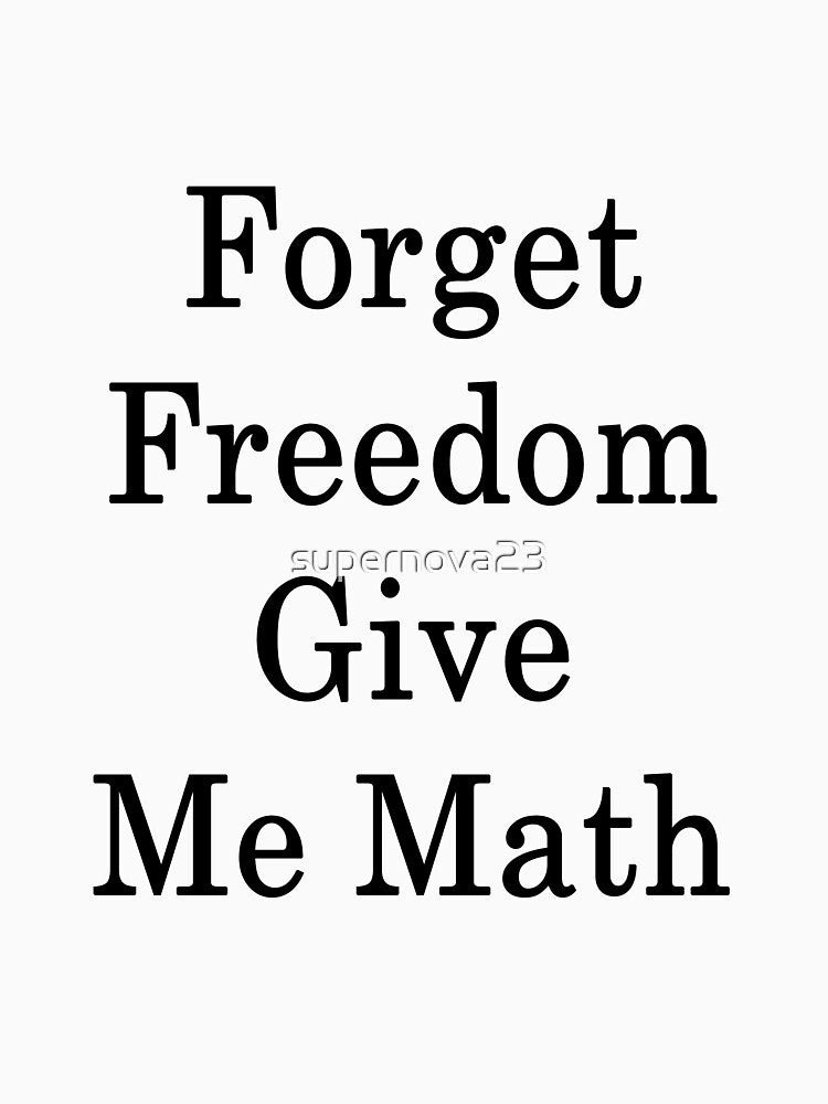 Forget Freedom Give Me Math by supernova23