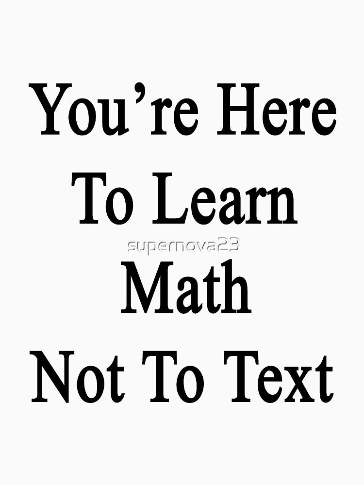 You're Here To Learn Math Not To Text by supernova23