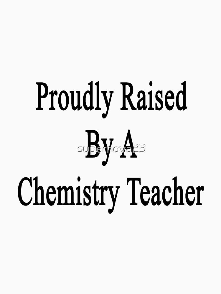 Proudly Raised By A Chemistry Teacher by supernova23
