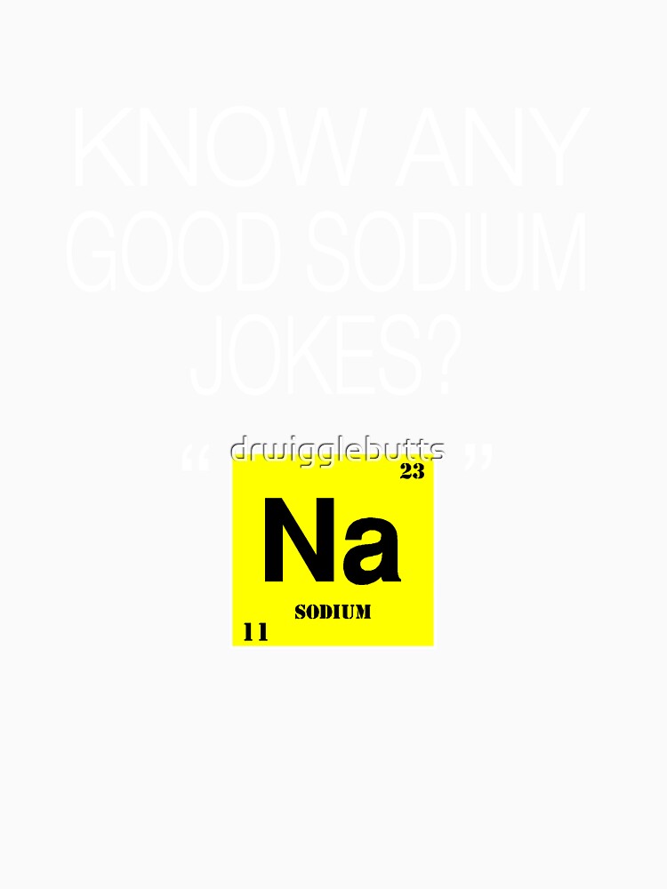 Funny Chemistry Design Good Jokes About Sodium by drwigglebutts