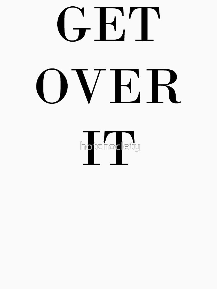 Get Over It by hotchoclety