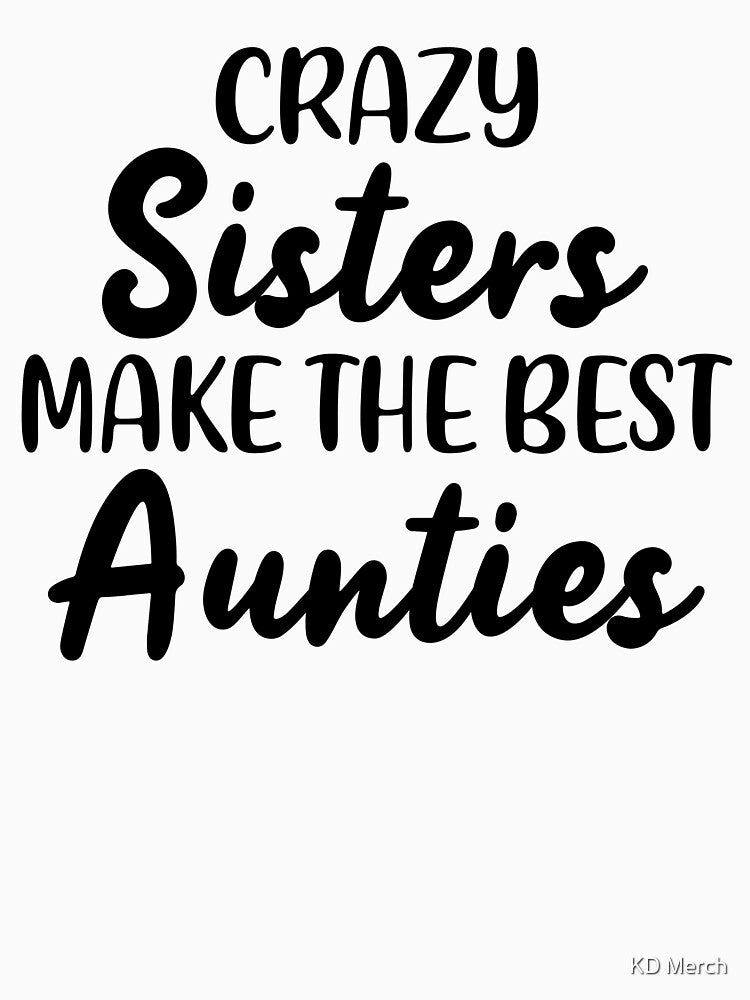 Crazy Sisters Make The Best Aunties Funny Family Quote by KD Merch