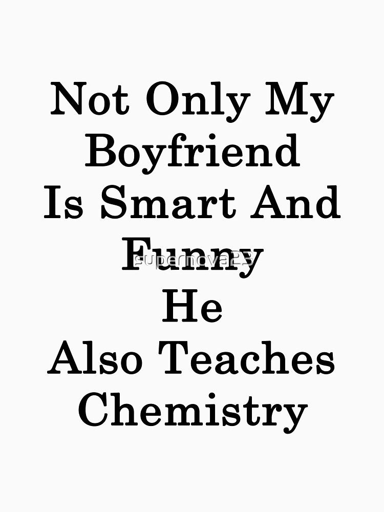 Not Only My Boyfriend Is Smart And Funny He Also Teaches Chemistry by supernova23