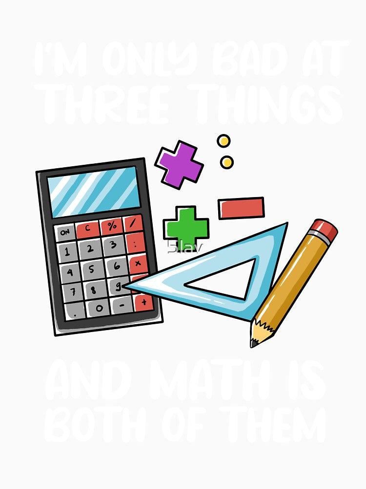 I'm Only Bad At Three Things And Math Is Both Of Them - Funny Math Student Tshirt by 5lav