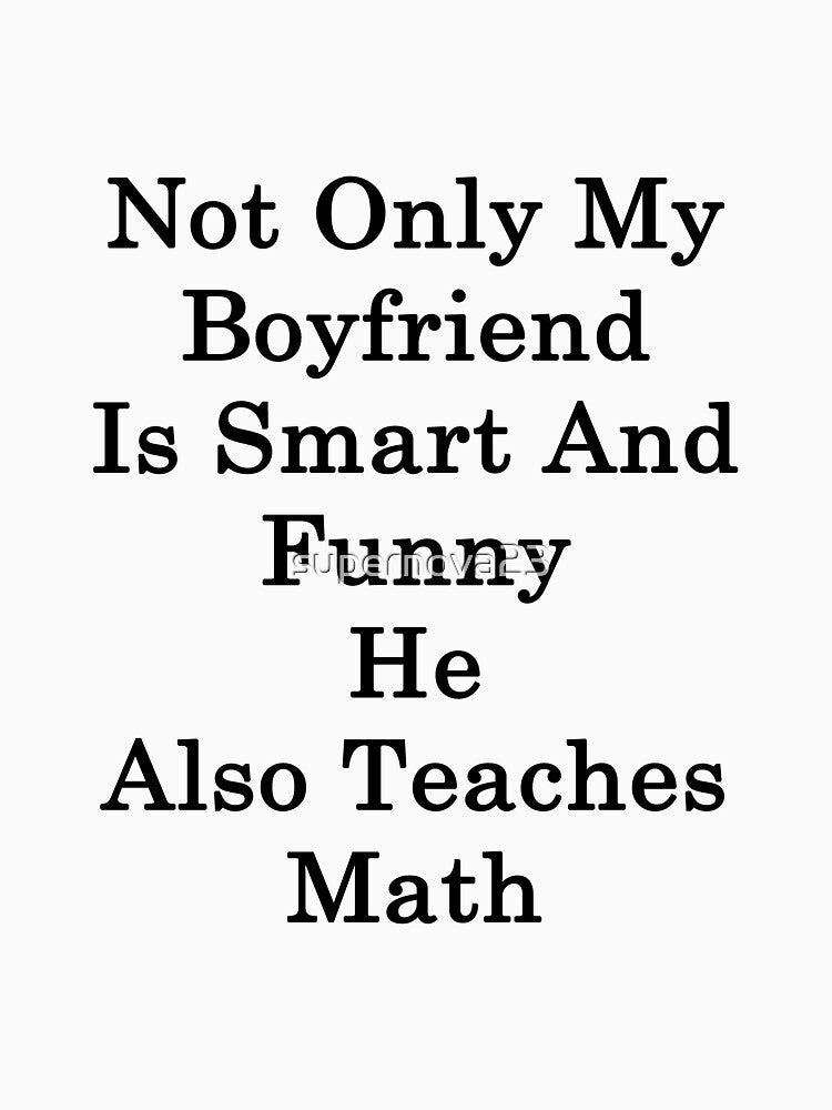 Not Only My Boyfriend Is Smart And Funny He Also Teaches Math by supernova23