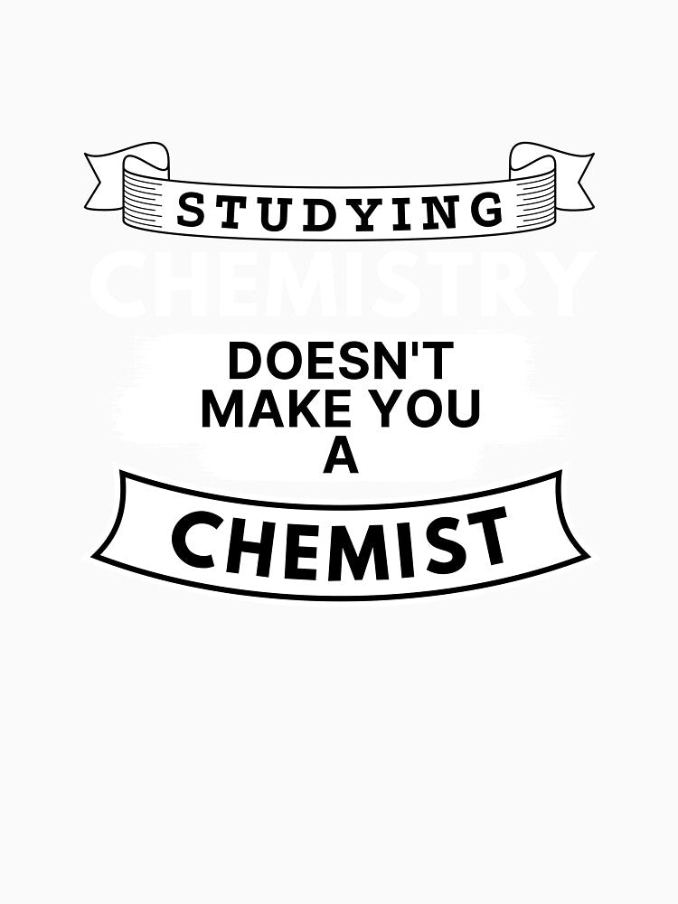 Studying Chemistry Doesn't Make You a Chemist by TakeOnWisdom