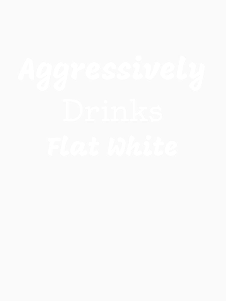 Aggressively Drinks Flat White Funny Quote Coffee by medbdj