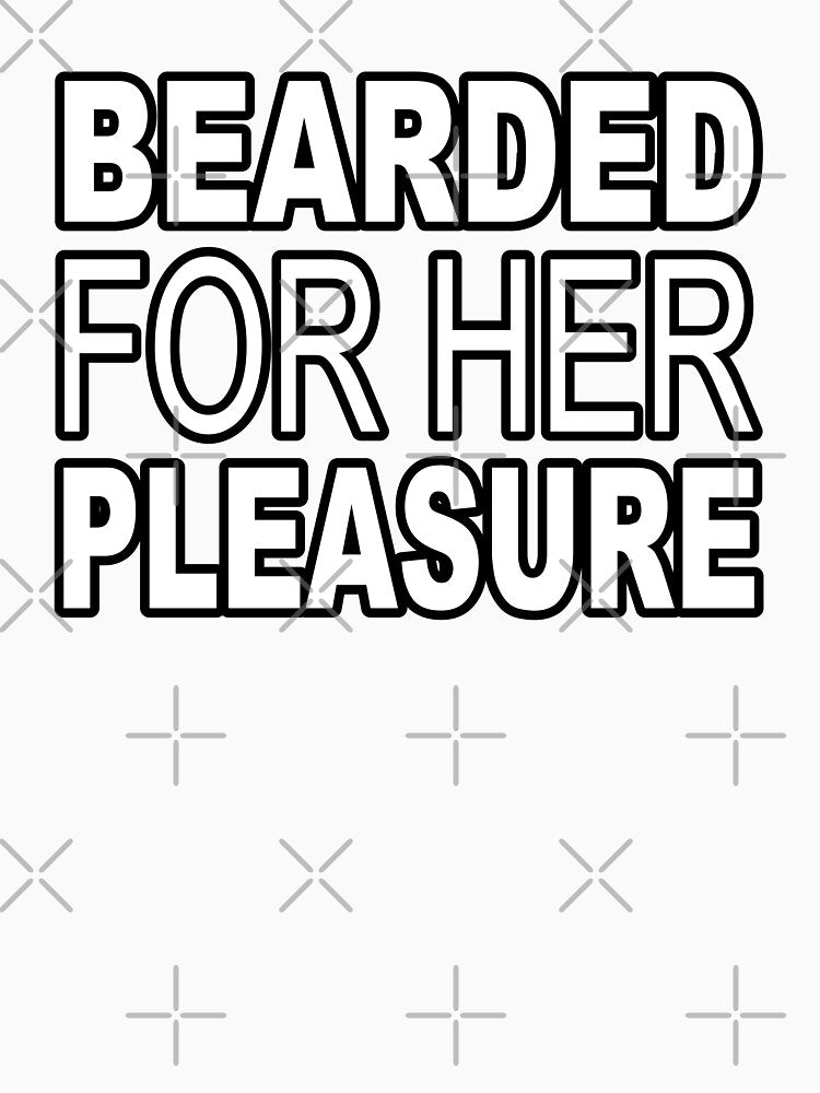 Bearded for her pleasure - funny quote by latelierdechris