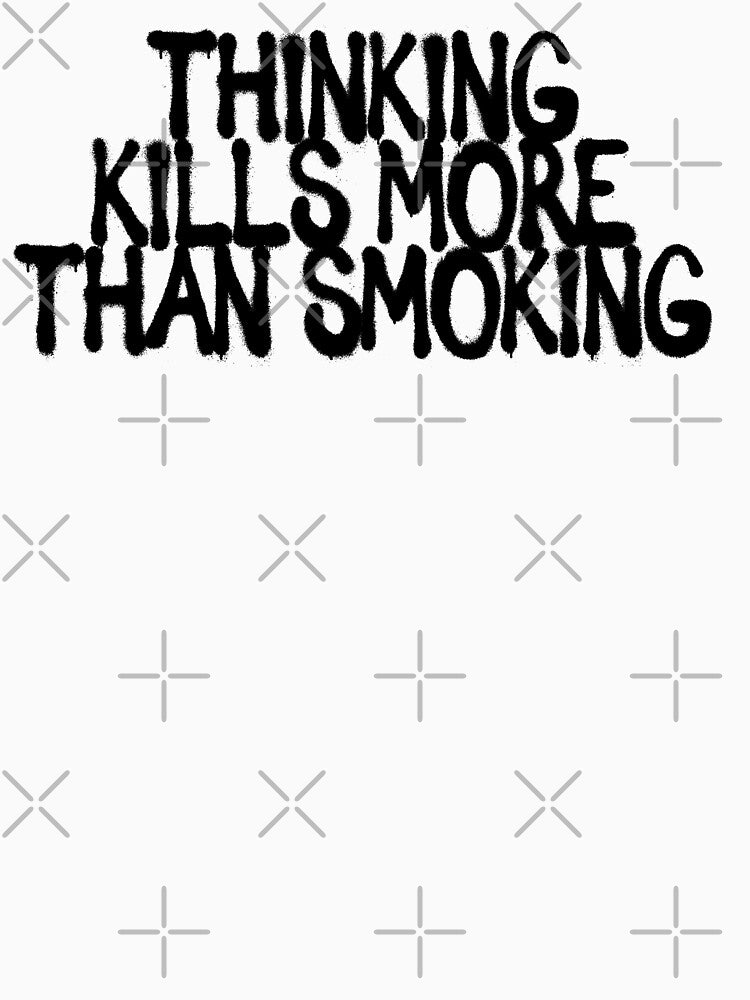 Thinking Kills More Than Smoking by DoskiStore