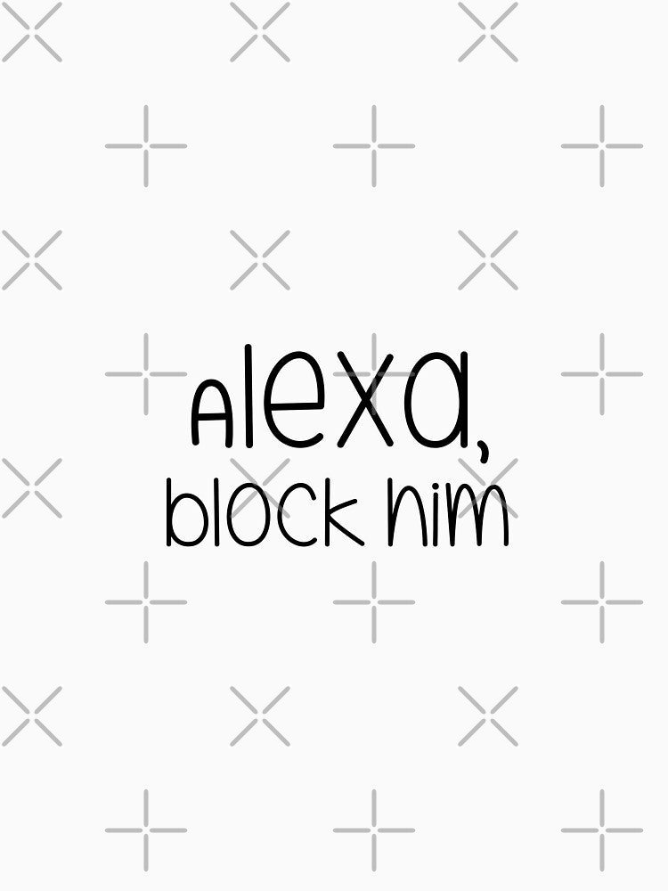 Alexa, Block Him by alainakozyart