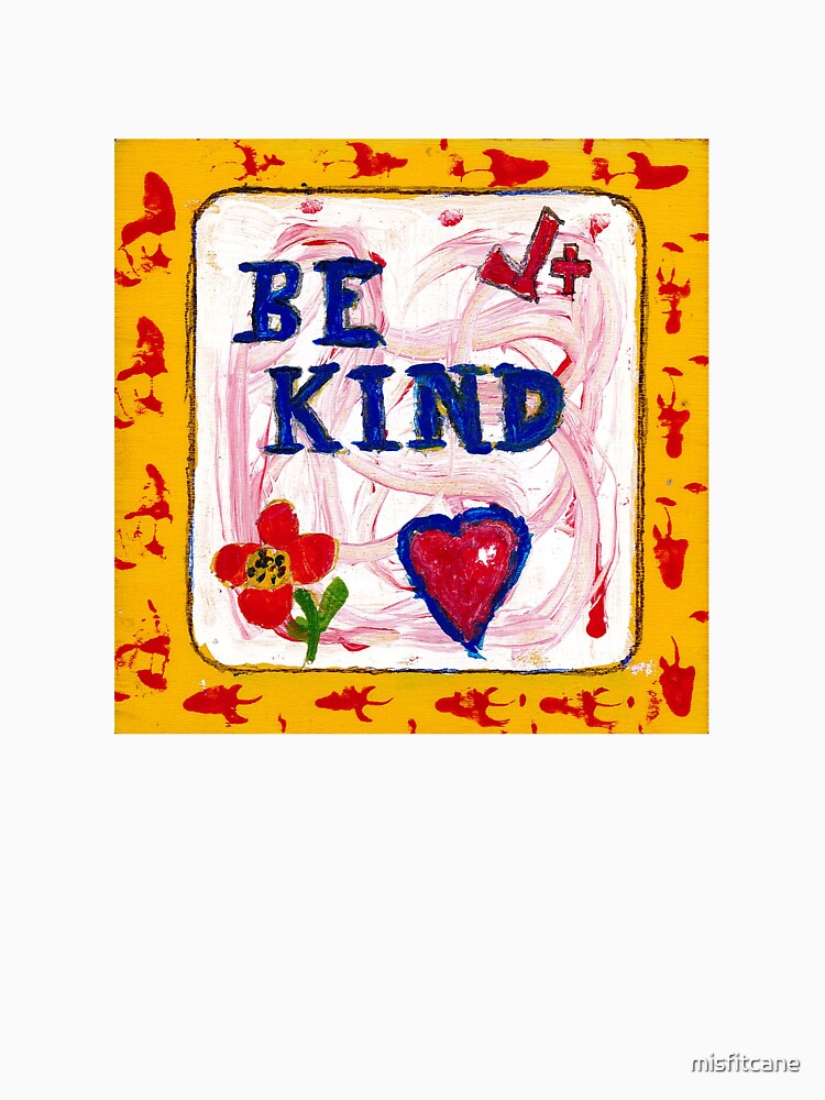 Be Kind by Misfitcane