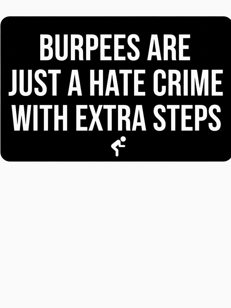 Burpees Is A Hate Crime With Extra Steps by GallaresDesign