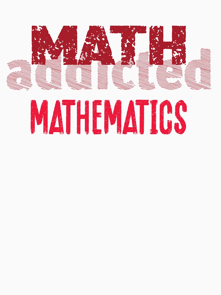 Math addicted print, for math fans, for math students, mathematics, for people addicted to science, for mathematicians by Monikatees