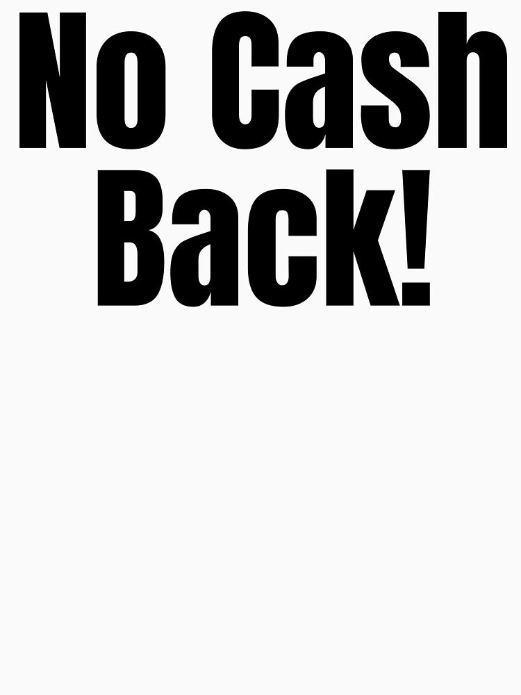 No cash back! by Shirt Shack