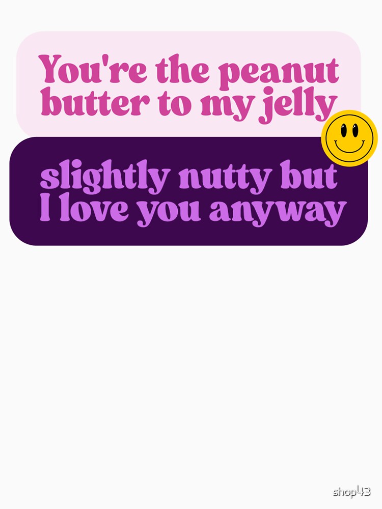 perfect valentines for him surprise boyfriend cute quote You're the peanut butter to my jelly... slightly nutty but I love you anyway by shop43