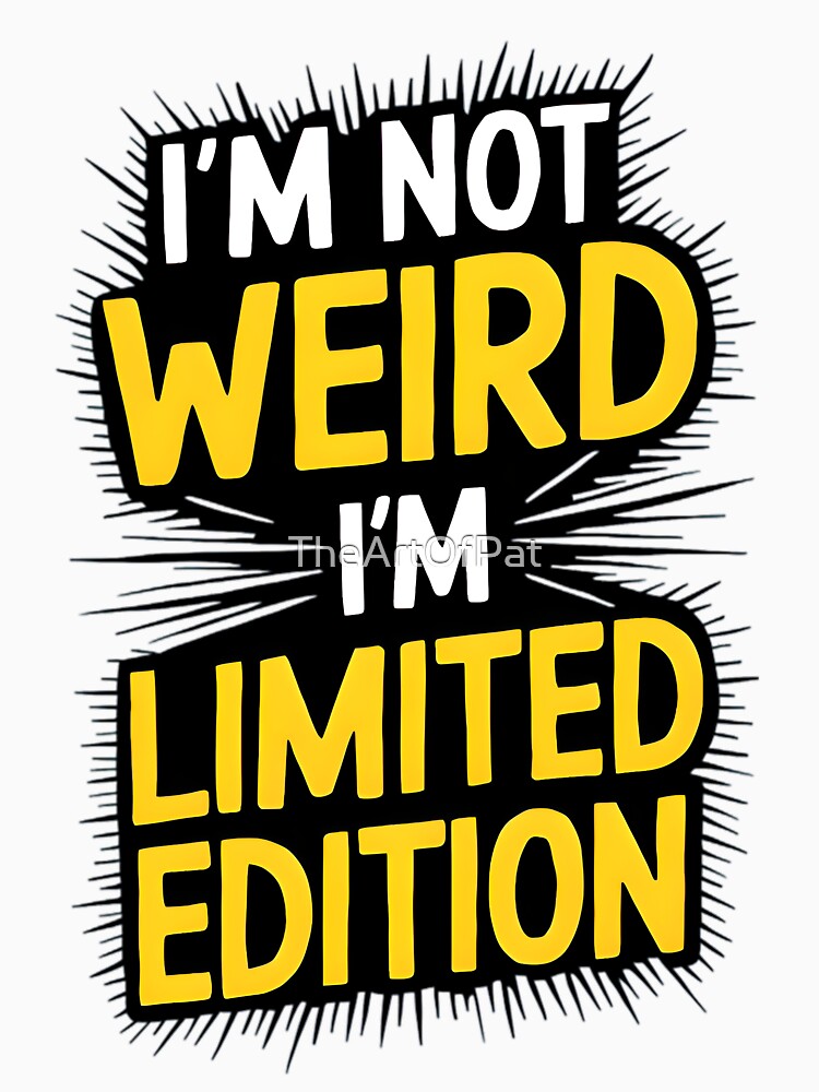 Funny Sarcastic Quote I'm Not Weird, I'm Limited Edition by TheArtOfPat