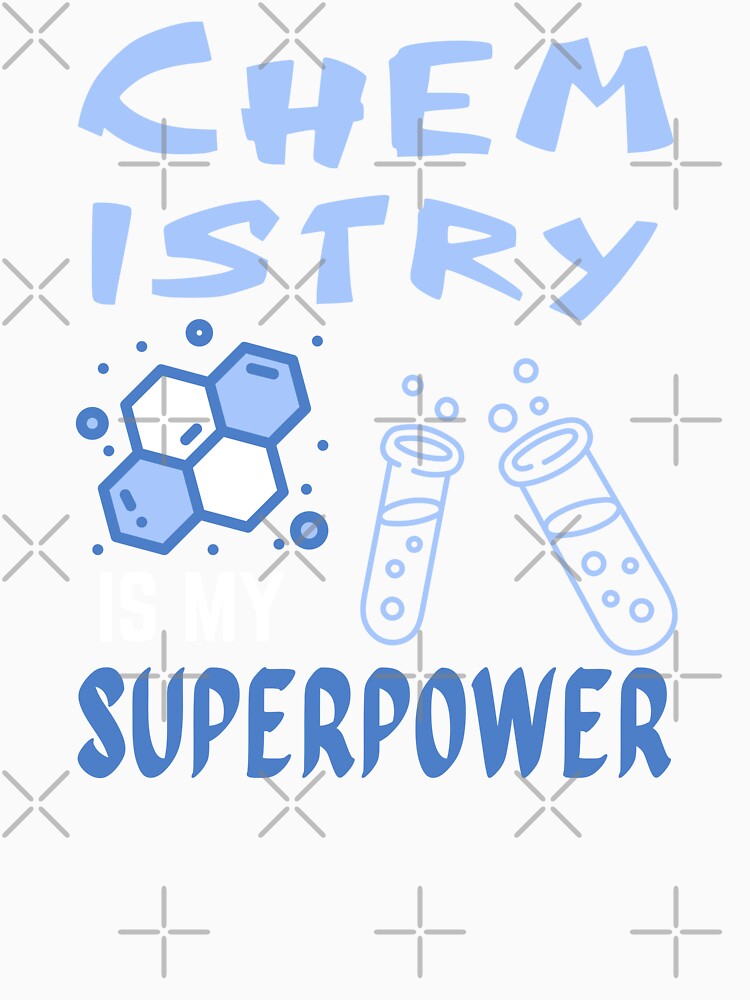 Chemistry teacher. Chemistry is my superpower by annoying-shirts