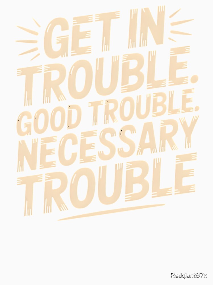 Get In Good Necessary Trouble – Social Justice Quote for Activists by Redgiant87x