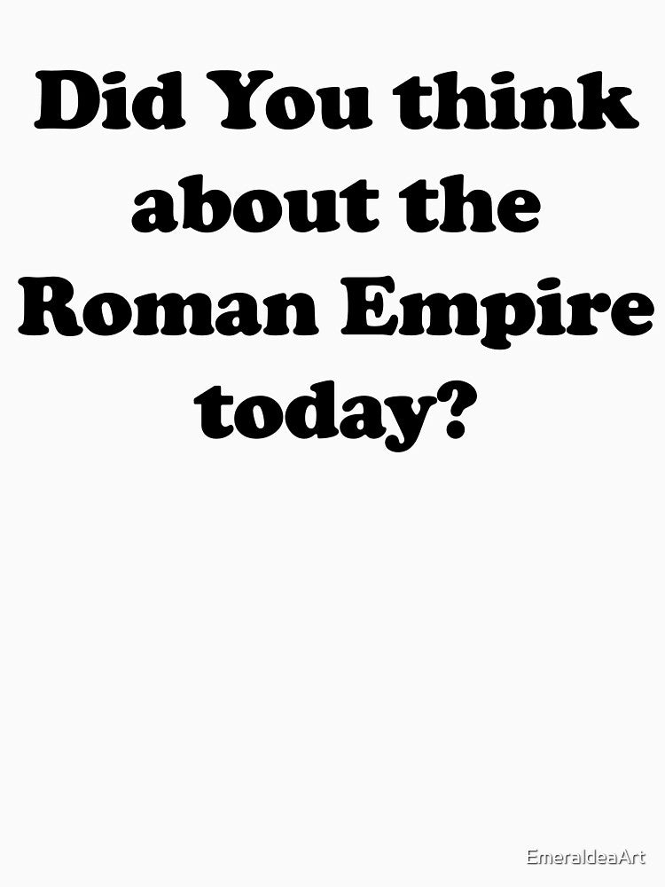 Did You think about the Roman Empire today? by EmeraldeaArt