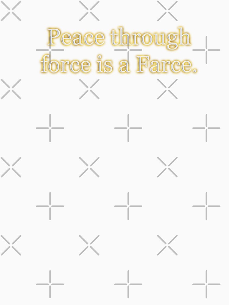 Peace Through Force is a Farce (White Angelic halo Text) by Swabcraft