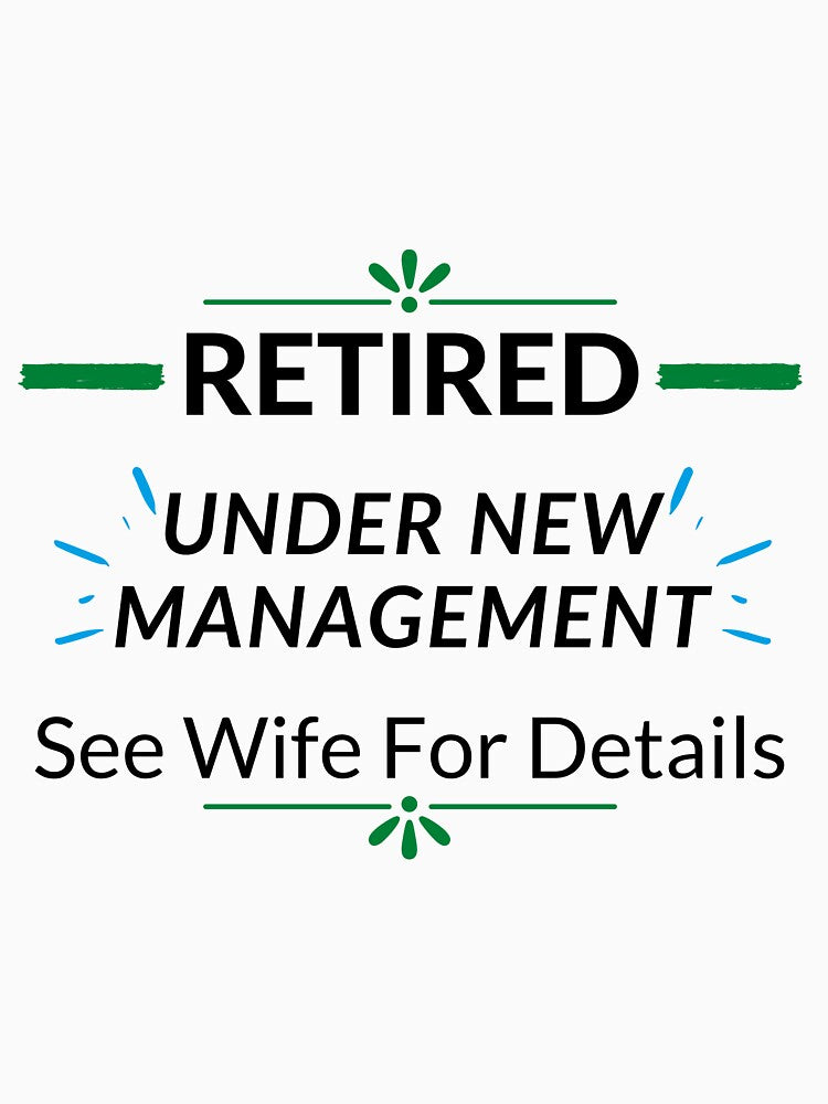 Retired Under New Management See Wife For Details by leonmarket