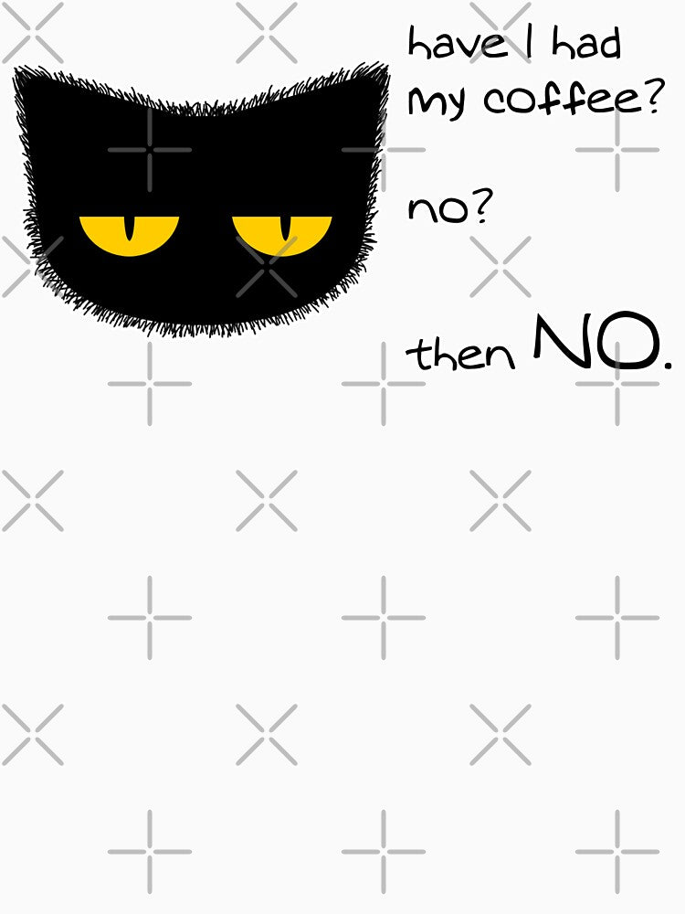 Have I had my coffee? No? Then NO. by Cato Woodward