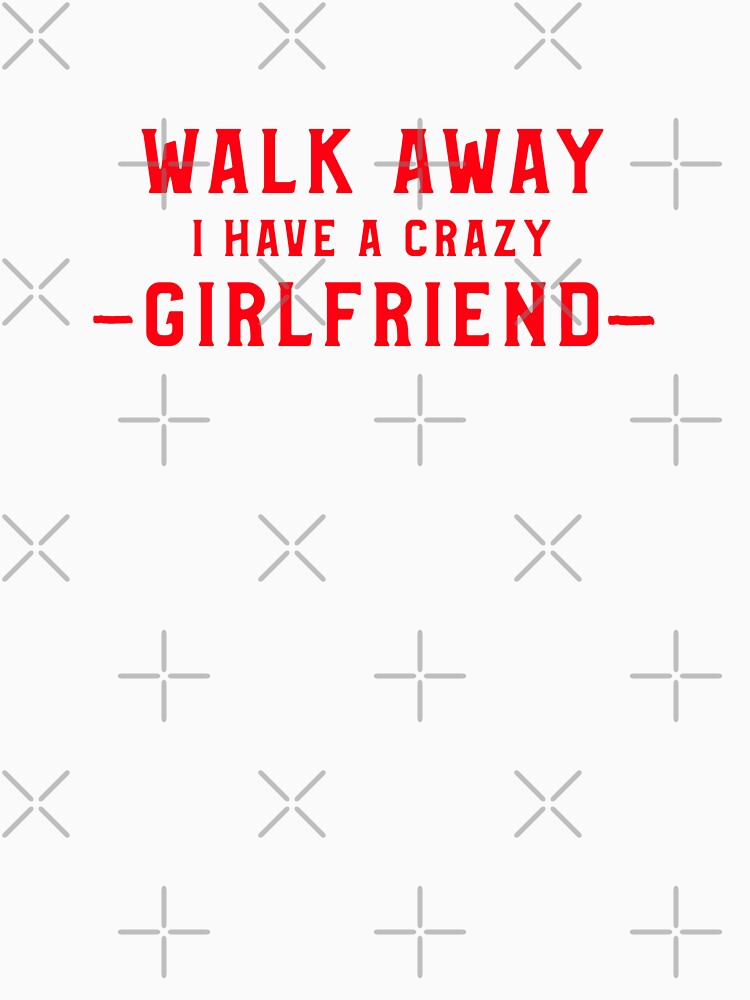 Girlfriend Crazy Humor Girlfriend Gift Idea by Zuuag