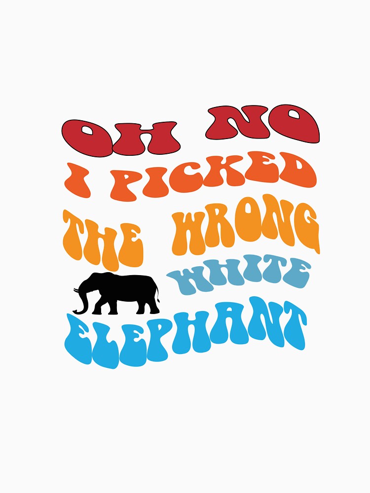 groovy Oh No I Picked The Wrong White Elephant Gift by Designe4You