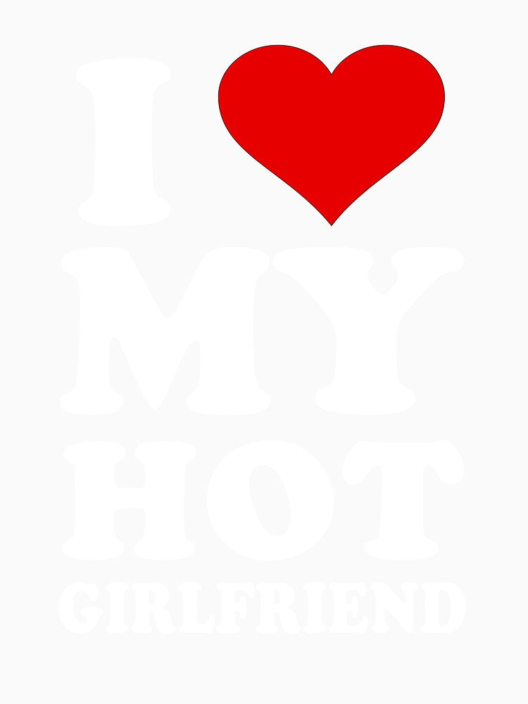 I Love My Hot Girlfriend I Heart My Hot Girlfriend by TimothyCoxShop
