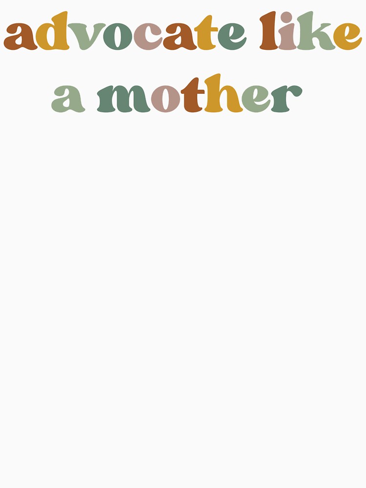 Advocate Like A Mother, Mom Life, Mother’s Day by faridman