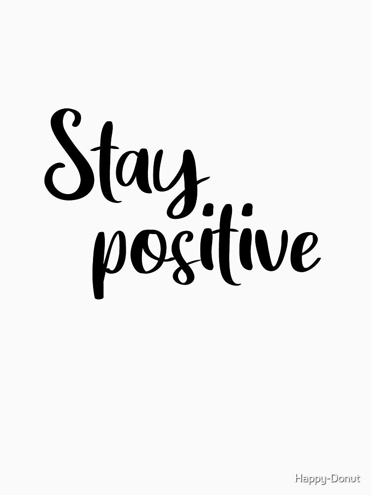 Quote. Stay positive. by Happy-Donut