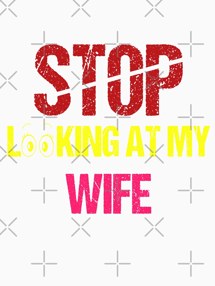 FUNNY,STOP LOOKING AT MY WIFE GIFT by karibov