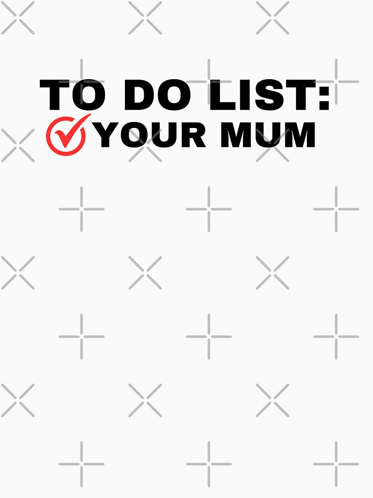 To Do List Your Mum Birthday funny gift by TeeToop1