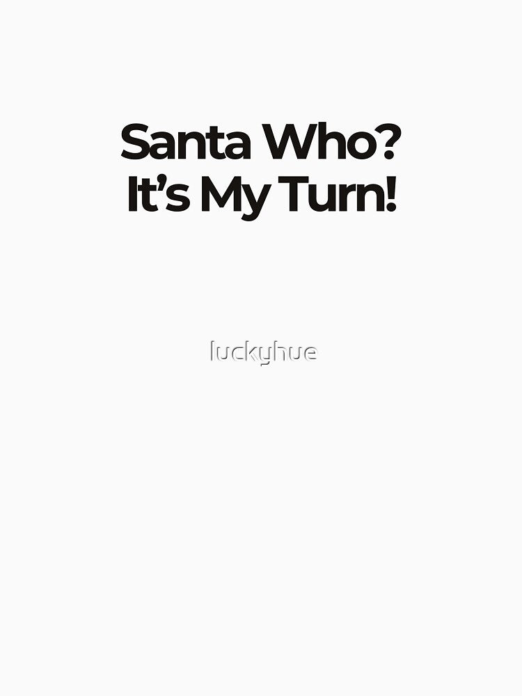 Santa Who? It’s My Turn – Funny Christmas Quote Minimalist Design by luckyhue