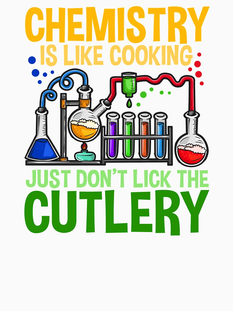Chemistry Is Like Cooking - Funny Chemistry Jokes by biNutz