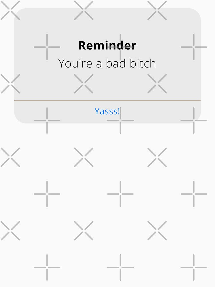 Reminder: You're a bad bitch - self love & self worth - text bubble - imessage style by whatisonmymind